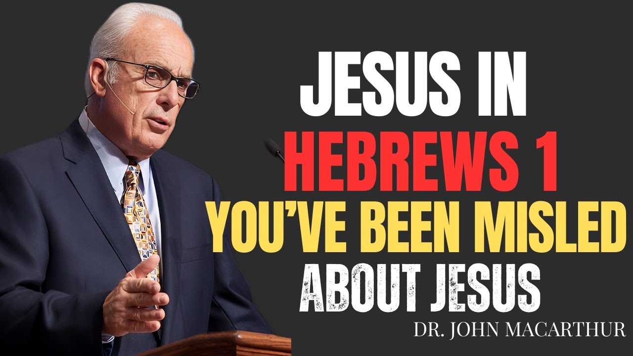 The Real Jesus in Hebrews 1: What Most Christians Don’t Know | John MacArthur teaching