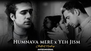 Humnava Mere x Yeh Jism Mashup | Emotional Chillout Mashup | AMTEEUNIVERSAL