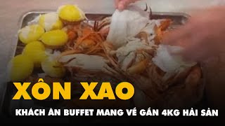 Xôn xao vụ khách ăn buffet mang về gần 4kg hải sản ở Hà Nội