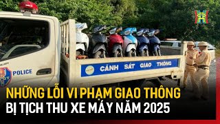 Những lỗi vi phạm giao thông bị tịch thu xe máy năm 2025 | Tin tức