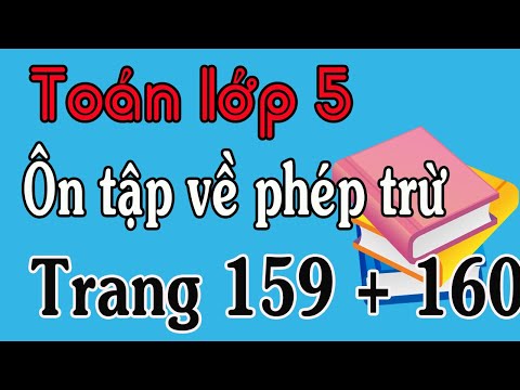 Video TOÁN LỚP 5 TRANG 159 160 PHÉP TRỪ - YouTube