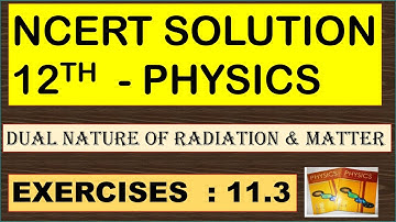 NCERT SOLUTION | CLASS 12 PHYSICS | DUAL NATURE OF RADIATION &  MATTER | EXERCISES 11.3 | CBSE