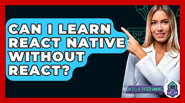 Can I Learn React Native Without React? - Next LVL Programming