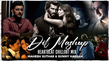 Dil Mashup : Heartbeat Chillout Mix | Raghav Chaitanya,Arijit Singh,Darshan Raval | Mahesh Suthar