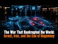 The War That Bankrupted the World: Israel, Iran, and the End of Hegemony