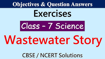 Wastewater Story - Class : 7 Science || Exercises & Question Answers|| CBSE / NCERT Syllabus