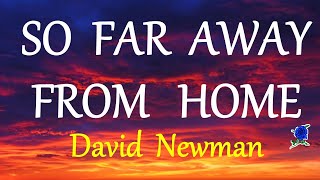 SO FAR AWAY FROM HOME - DAVID NEWMAN lyrics