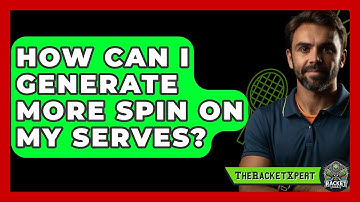 How Can I Generate More Spin On My Serves? - The Racket Xpert
