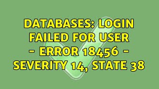 Databases: Login failed for user - Error 18456 - Severity 14, State 38 (8 Solutions!!)