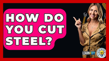 How Do You Cut Steel? - LearnToDIY360.com