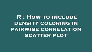 R : How to include density coloring in pairwise correlation scatter plot