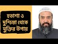 হতাশা ও দুশ্চিন্তা থেকে মুক্তির উপায় || ড. খন্দকার আব্দুল্লাহ জাহাঙ্গীর || Dr. Abdullah Jahangir