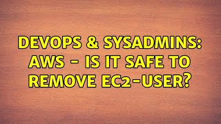 DevOps & SysAdmins: AWS - Is it safe to remove ec2-user? (3 Solutions!!) Content