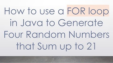 How to use a FOR loop in Java to Generate Four Random Numbers that Sum up to 21