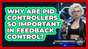 Why Are PID Controllers So Important In Feedback Control? - Electrical Engineering Essentials