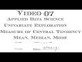 Video 7: Data Exploration, Measures of Central Tendency (Mean, Median, Mode)