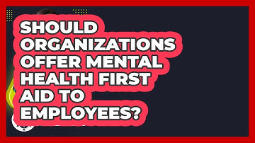 Should Organizations Offer Mental Health First Aid To Employees? - Crisis Response Coach