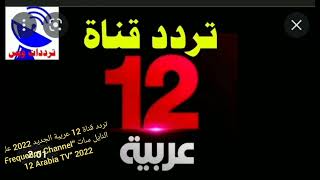 تردد قناة 12 عربية الجديد 2022 على النايل سات “Frequency Channel 12 Arabia TV“ 2022