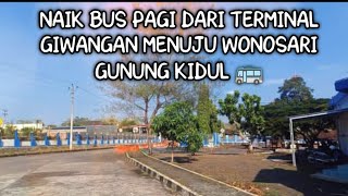 NAIK BUS PAGI DARI TERMINAL GIWANGAN YOGYAKARTA MENUJU WONOSARI GUNUNG KIDUL 