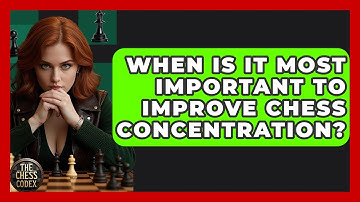 When Is It Most Important To Improve Chess Concentration? - The Chess Codex