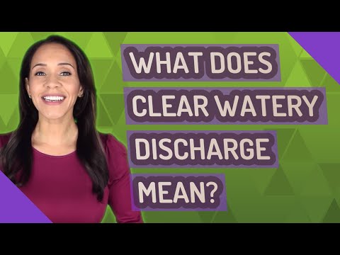 What does clear watery discharge mean?