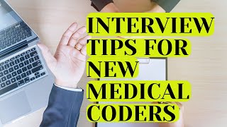 INTERVIEW TIPS FOR NEW MEDICAL CODERS