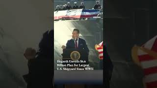 Hegseth Unveils $6 6 Billion Plan for Largest U S  Shipyard Since WWII | N18G