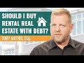 Should I Buy Rental Real Estate with Debt? (Using Debt for Properties)