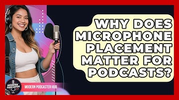 Why Does Microphone Placement Matter For Podcasts? - Modern Podcaster Hub
