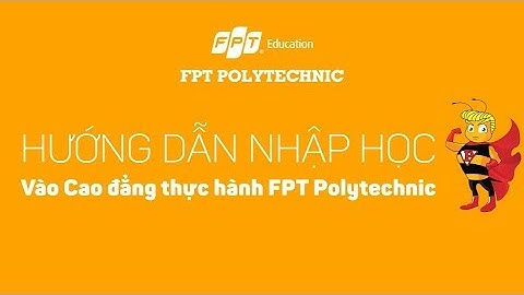 Hướng dẫn nhập học vào Cao đẳng thực hành FPT Polytechnic 2018