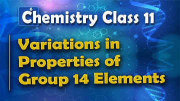 Variations in Properties of Group 14 Elements - P Block Elements - Chemistry Class 11