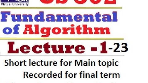 cs502 Fundamental of Algorithms Short lecture for everyone prepear for the final term examination.