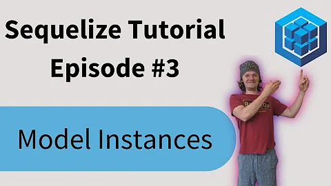 Sequelize Tutorial: Episode 3 - Model Instances