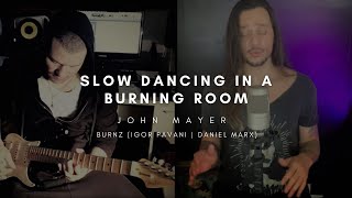 BURNZ | Slow Dancing in a Burning Room  (John Mayer)