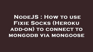 NodeJS : How to use Fixie Socks (Heroku add-on) to connect to mongodb via mongoose