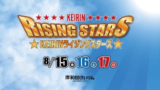 【岸和田競輪】令和７年８月15日 ＫＥＩＲＩＮライジングスターズ FⅠ　１日目【ブッキースタジアム岸和田】