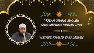 Kisah Orang Sholeh Yang Menggetarkan Jiwa  Ustadzkhalid Basalamah