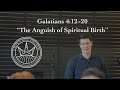 The Anguish of Spiritual Birth: Galatians 4:12-20