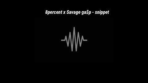 8percent x savage ga$p snippet