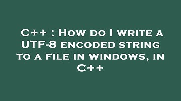 C++ : How do I write a UTF-8 encoded string to a file in windows, in C++