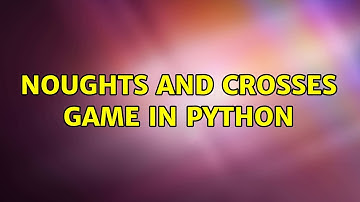 Noughts and Crosses game in Python (2 Solutions!!)
