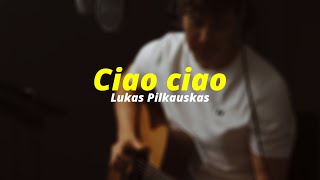 Ciao ciao - Lukas Pilkauskas (Kęstutis cover)