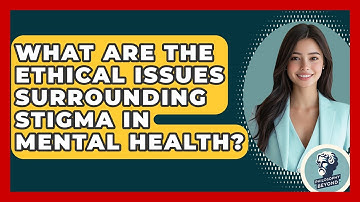 What Are The Ethical Issues Surrounding Stigma In Mental Health? - Philosophy Beyond