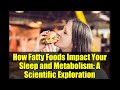 How Fatty Foods Impact Your Sleep and Metabolism: A Scientific Exploration