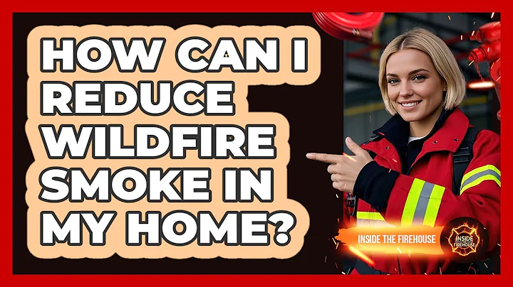 How Can I Reduce Wildfire Smoke In My Home?