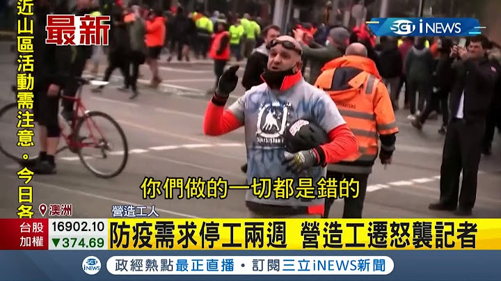 澳洲"反防疫示威"政府强制疫苗接种又停工引劳工怒火 街头第一线记者惨被"K头.勒颈.泼秽"全遇到｜【国际局势。先知道】20210922｜三立iNEWS - 天天要闻