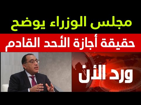مجلس الوزراء يوضح حقيقة اجازة يوم الاحد القادم