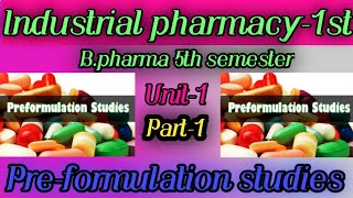 Industrial pharmacy-1st, Unit-1, Preformulation study, (part-1) B.pharma 5th semester
