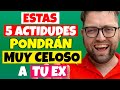 5 ACTITUDES que VUELVEN LOCO de CELOS a TU EX