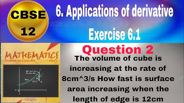 CBSE Class 12 EX 6.1 Q 2: The volume of cube is increasing at the rate of 8cm^3/s How fast is surfac